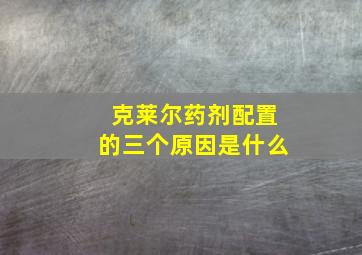 克莱尔药剂配置的三个原因是什么