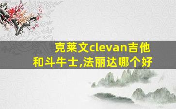 克莱文clevan吉他和斗牛士,法丽达哪个好