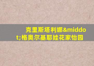 克里斯塔利娜·格奥尔基耶娃花家怡园