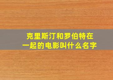 克里斯汀和罗伯特在一起的电影叫什么名字