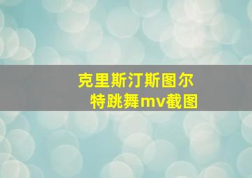 克里斯汀斯图尔特跳舞mv截图