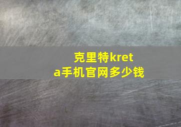 克里特kreta手机官网多少钱