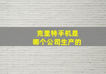 克里特手机是哪个公司生产的