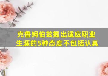 克鲁姆伯兹提出适应职业生涯的5种态度不包括认真