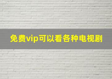 免费vip可以看各种电视剧