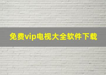 免费vip电视大全软件下载