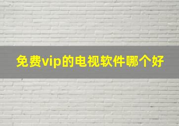 免费vip的电视软件哪个好