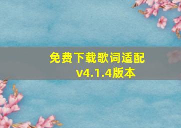 免费下载歌词适配v4.1.4版本