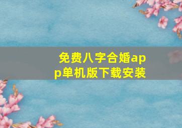 免费八字合婚app单机版下载安装