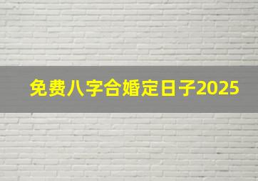 免费八字合婚定日子2025