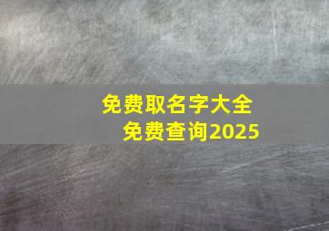 免费取名字大全免费查询2025