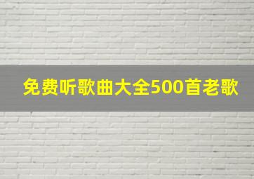 免费听歌曲大全500首老歌