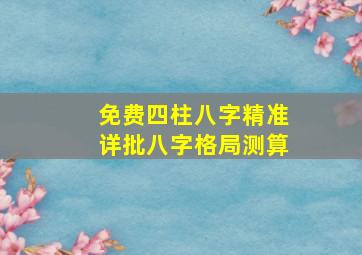 免费四柱八字精准详批八字格局测算