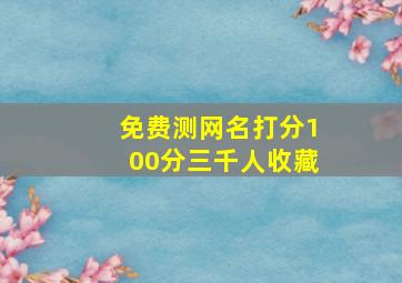 免费测网名打分100分三千人收藏