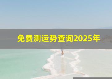 免费测运势查询2025年