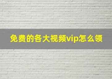 免费的各大视频vip怎么领