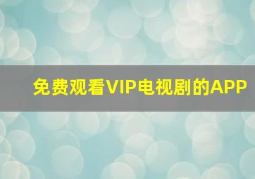 免费观看VIP电视剧的APP