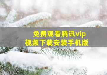 免费观看腾讯vip视频下载安装手机版