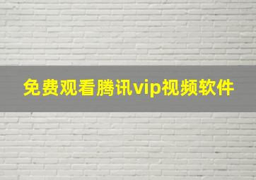 免费观看腾讯vip视频软件