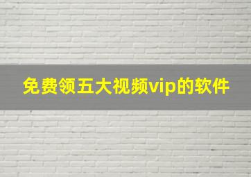 免费领五大视频vip的软件