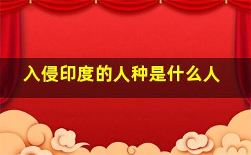 入侵印度的人种是什么人