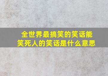 全世界最搞笑的笑话能笑死人的笑话是什么意思