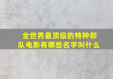 全世界最顶级的特种部队电影有哪些名字叫什么