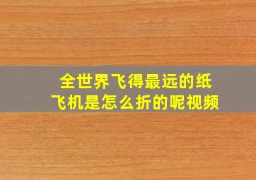 全世界飞得最远的纸飞机是怎么折的呢视频