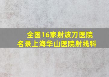 全国16家射波刀医院名录上海华山医院射线科