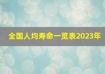 全国人均寿命一览表2023年