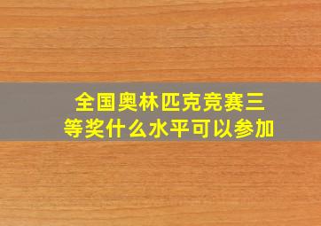 全国奥林匹克竞赛三等奖什么水平可以参加