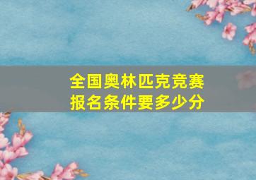 全国奥林匹克竞赛报名条件要多少分