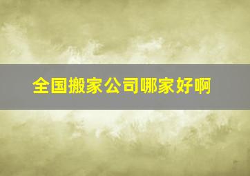 全国搬家公司哪家好啊