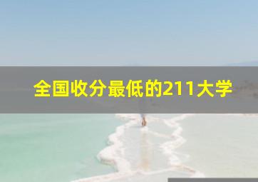 全国收分最低的211大学