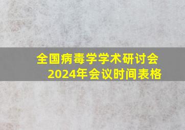 全国病毒学学术研讨会2024年会议时间表格