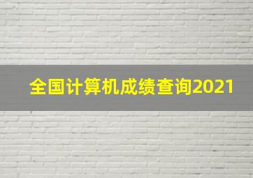 全国计算机成绩查询2021