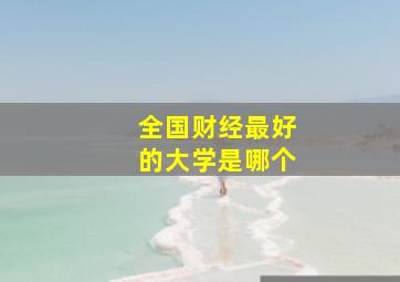 全国财经最好的大学是哪个