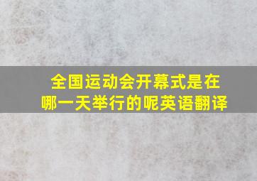 全国运动会开幕式是在哪一天举行的呢英语翻译