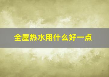 全屋热水用什么好一点