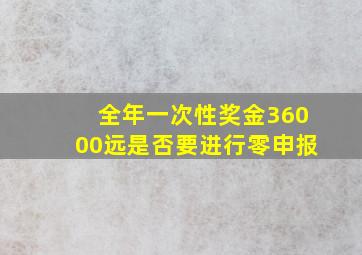 全年一次性奖金36000远是否要进行零申报