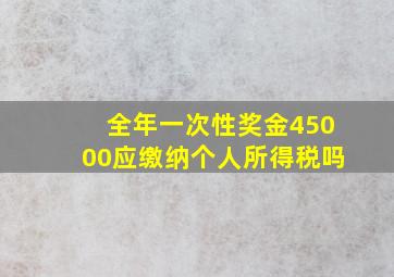 全年一次性奖金45000应缴纳个人所得税吗