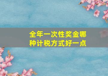 全年一次性奖金哪种计税方式好一点