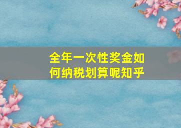 全年一次性奖金如何纳税划算呢知乎