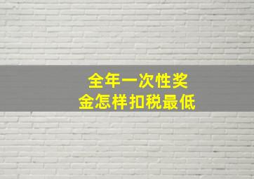 全年一次性奖金怎样扣税最低