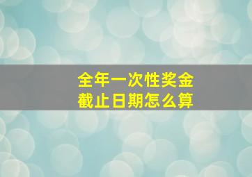 全年一次性奖金截止日期怎么算