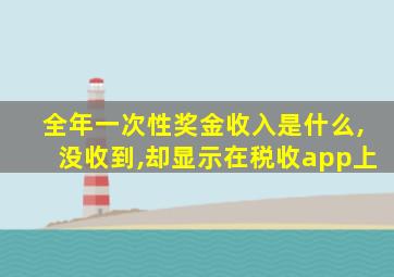 全年一次性奖金收入是什么,没收到,却显示在税收app上