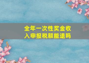 全年一次性奖金收入申报税额能退吗