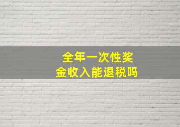 全年一次性奖金收入能退税吗