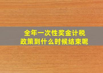 全年一次性奖金计税政策到什么时候结束呢