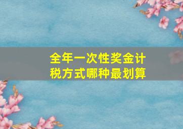 全年一次性奖金计税方式哪种最划算